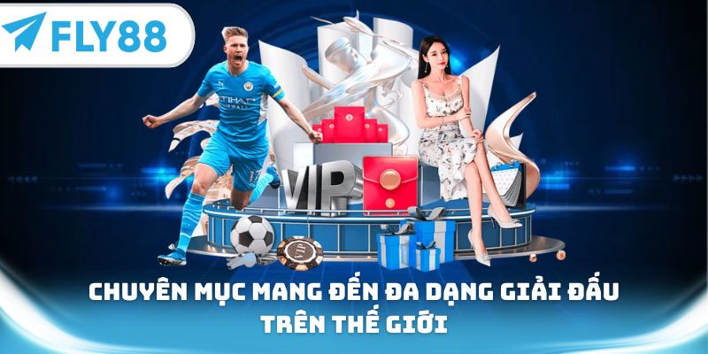 Chuyên mục mang đến đa dạng giải đấu trên thế giới