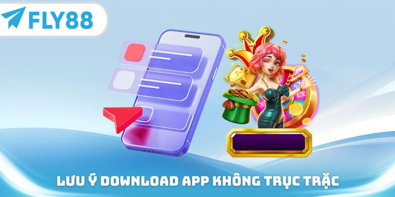 Lưu ý cẩn thận để download app không trục trặc
