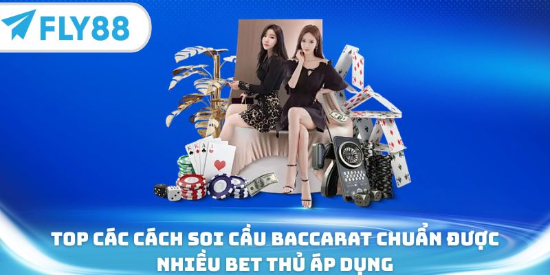 Top các cách soi cầu baccarat chuẩn được nhiều bet thủ áp dụng